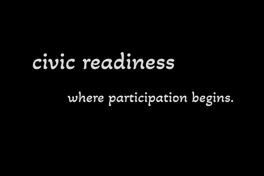 Civic Readiness: Learning to Begin Again (Part I)