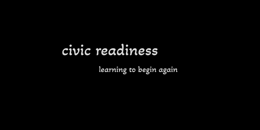 Civic Readiness: Learning to Begin Again (Part II)